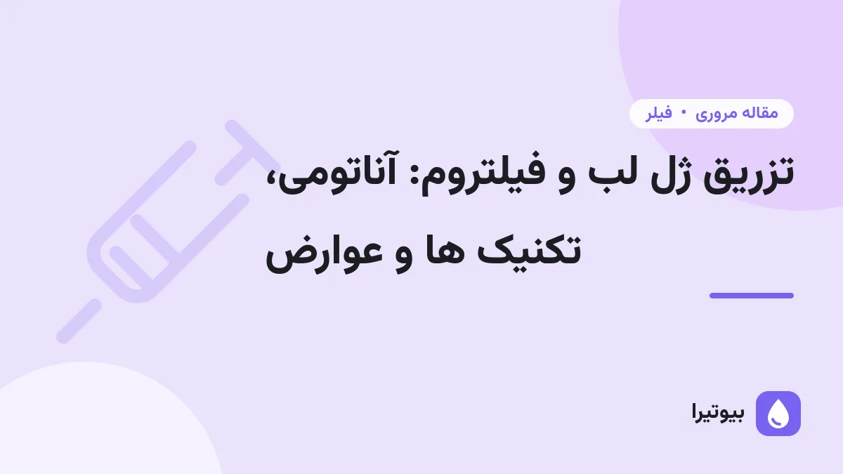 تزریق ژل لب و فیلتروم: آناتومی، تکنیک ها و عوارض