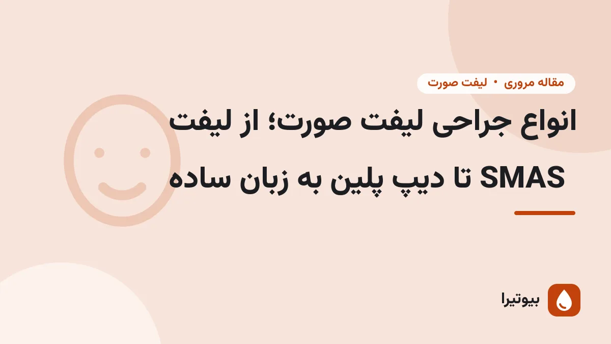انواع جراحی لیفت صورت؛ از لیفت SMAS تا دیپ پلین به زبان ساده