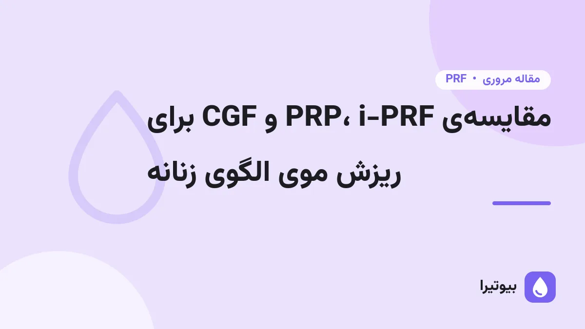 مقایسه‌ی PRP، i-PRF و CGF برای ریزش موی الگوی زنانه